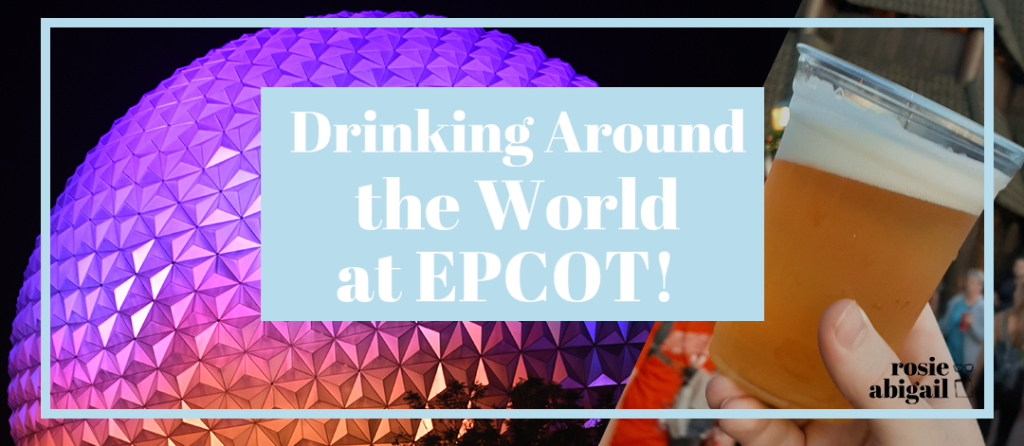 Drinking Around the World at EPCOT!| Rosie&nbsp;Abigail