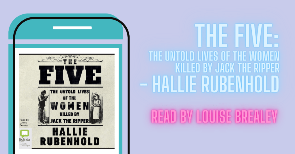 Blog graphic saying 'The Five: The Untold Lives of the Women Killed by Jack the Ripper - Hallie Rubenhold. Read by Louise Brealey'