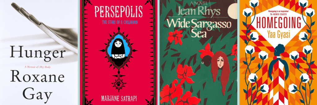 Covers for 'Hunger' by Roxane Gay, 'Persepolis' by Marjane Satrapi, 'Wide Sargasso Sea' by Jean Rhys, and 'Homegoing' by Yaa Gyasi